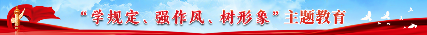 &ldquo;学规定、强作风、树形象&rdquo;主题教育