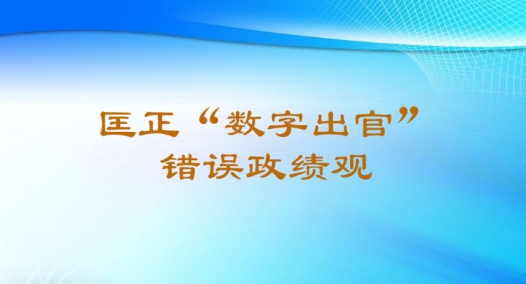 匡正&ldquo;数字出官&rdquo;错误政绩观