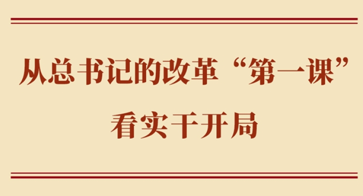学习手记丨从总书记的改革&ldquo;第一课&rdquo;看实干开局