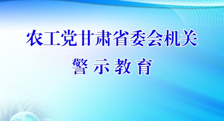 农工党甘肃省委会机关召开警示教育会